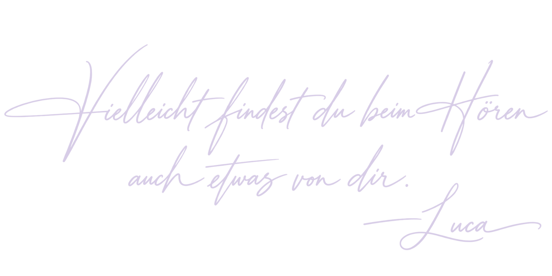 Vielleicht findest du beim Hören auch etwas von dir. — Luca